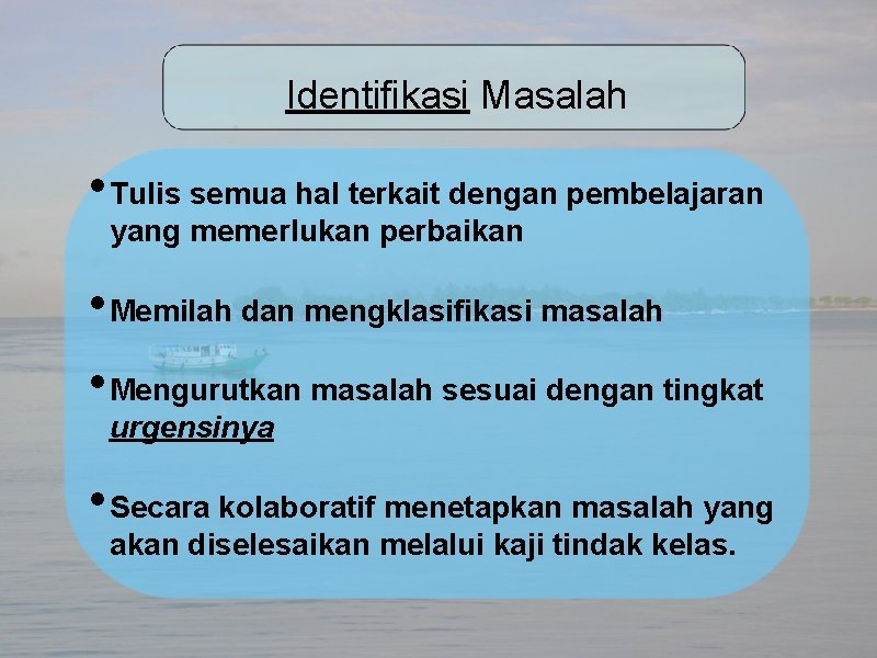 Identifikasi Masalah • Tulis semua hal terkait dengan pembelajaran yang memerlukan perbaikan • Memilah