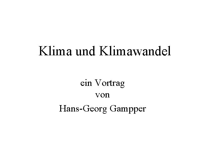 Klima und Klimawandel ein Vortrag von Hans-Georg Gampper 