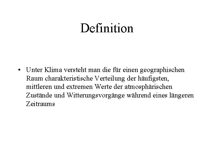 Definition • Unter Klima versteht man die für einen geographischen Raum charakteristische Verteilung der