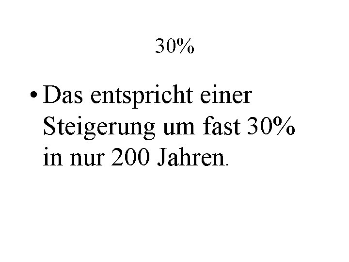 30% • Das entspricht einer Steigerung um fast 30% in nur 200 Jahren. 