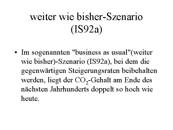 weiter wie bisher-Szenario (IS 92 a) • Im sogenannten "business as usual"(weiter wie bisher)-Szenario