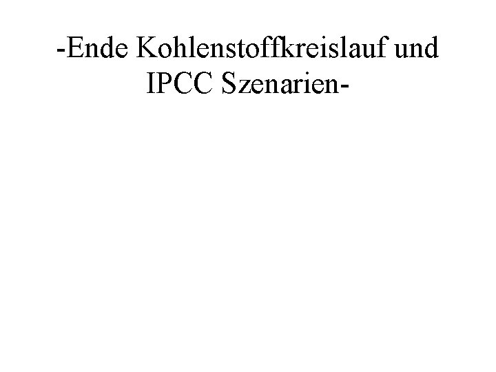 -Ende Kohlenstoffkreislauf und IPCC Szenarien- 