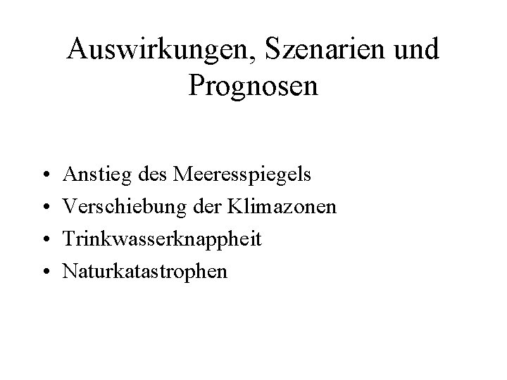 Auswirkungen, Szenarien und Prognosen • • Anstieg des Meeresspiegels Verschiebung der Klimazonen Trinkwasserknappheit Naturkatastrophen