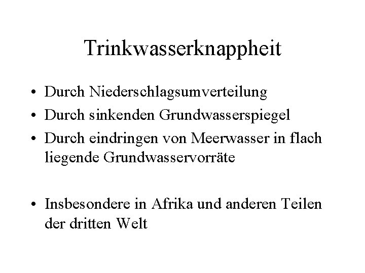 Trinkwasserknappheit • Durch Niederschlagsumverteilung • Durch sinkenden Grundwasserspiegel • Durch eindringen von Meerwasser in