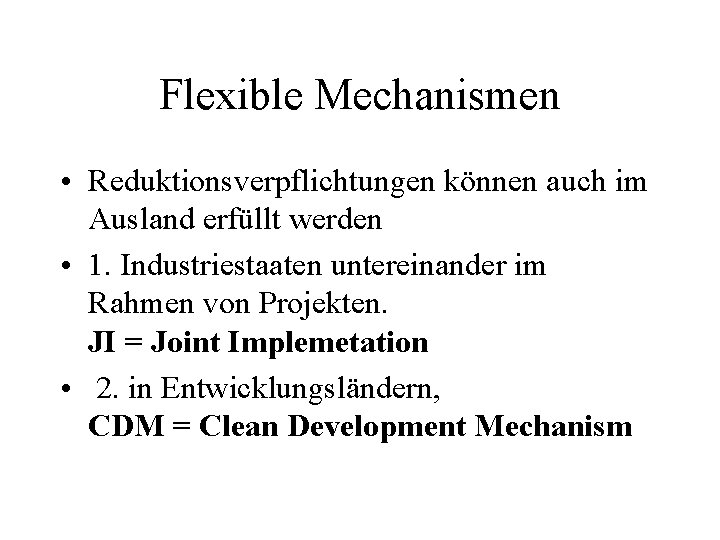 Flexible Mechanismen • Reduktionsverpflichtungen können auch im Ausland erfüllt werden • 1. Industriestaaten untereinander