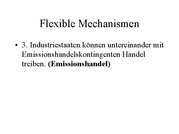 Flexible Mechanismen • 3. Industriestaaten können untereinander mit Emissionshandelskontingenten Handel treiben. (Emissionshandel) 