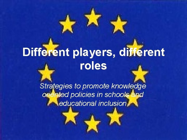 Different players, different roles Strategies to promote knowledge oriented policies in schools and educational