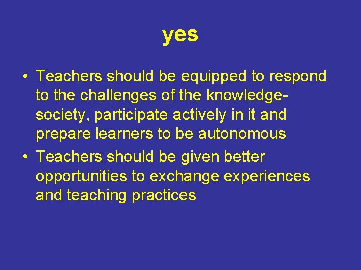 yes • Teachers should be equipped to respond to the challenges of the knowledgesociety,
