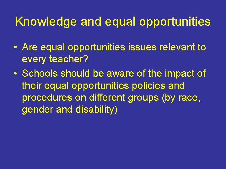Knowledge and equal opportunities • Are equal opportunities issues relevant to every teacher? •