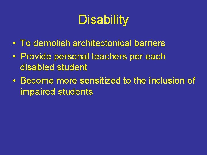 Disability • To demolish architectonical barriers • Provide personal teachers per each disabled student