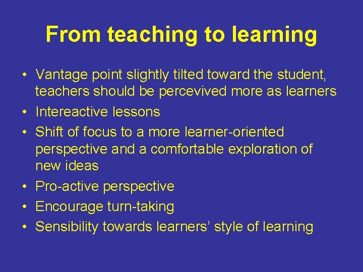 From teaching to learning • Vantage point slightly tilted toward the student, teachers should