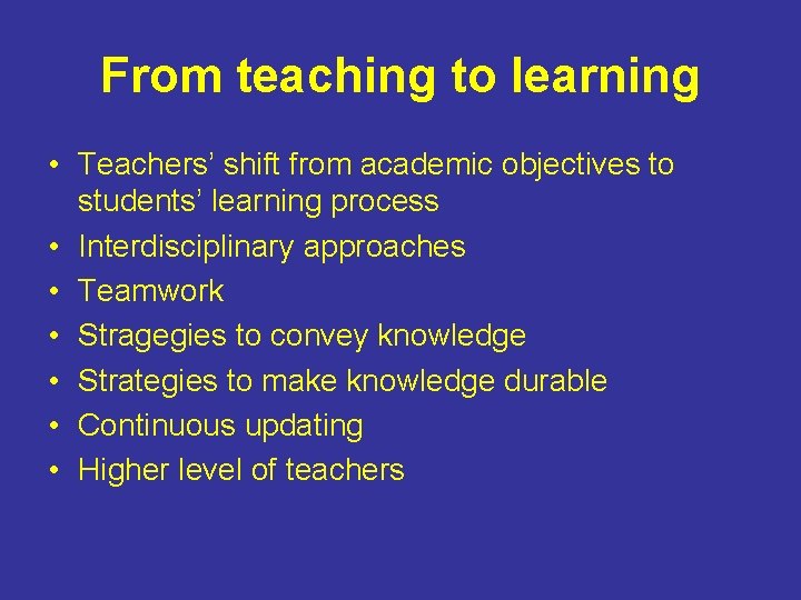 From teaching to learning • Teachers’ shift from academic objectives to students’ learning process