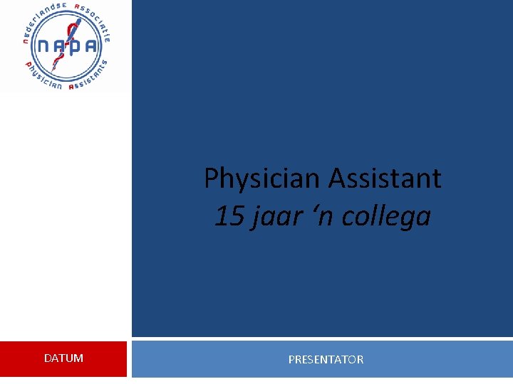 Physician Assistant 15 jaar ‘n collega DATUM PRESENTATOR 