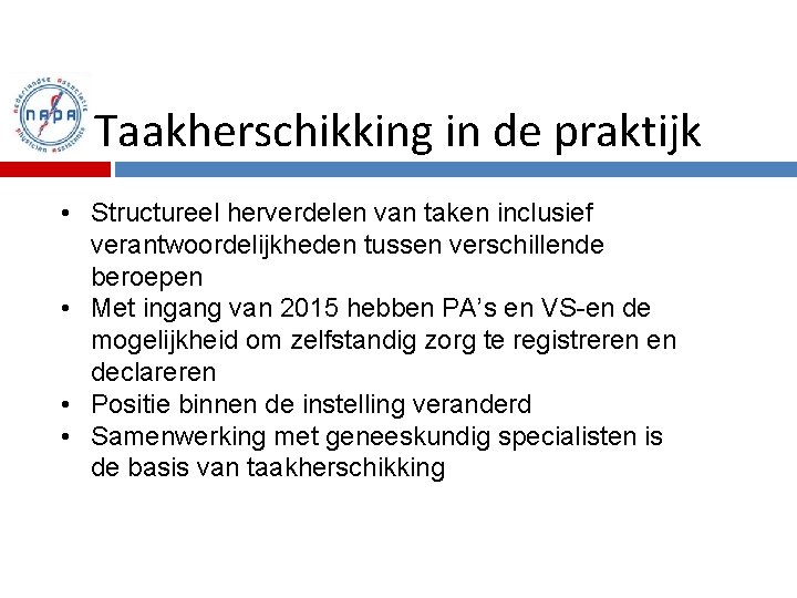 Taakherschikking in de praktijk • Structureel herverdelen van taken inclusief verantwoordelijkheden tussen verschillende beroepen