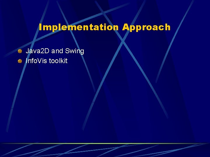 Implementation Approach Java 2 D and Swing Info. Vis toolkit 