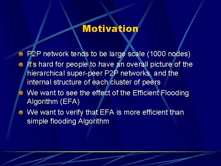 Motivation P 2 P network tends to be large scale (1000 nodes) It’s hard
