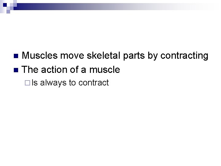 Muscles move skeletal parts by contracting n The action of a muscle n ¨
