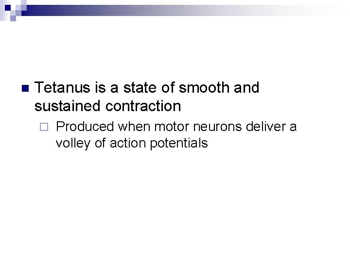 n Tetanus is a state of smooth and sustained contraction ¨ Produced when motor