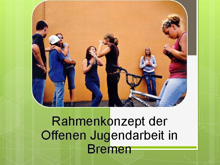 Rahmenkonzept der OKJA Bremen Rahmenkonzept der Offenen Jugendarbeit in Bremen 