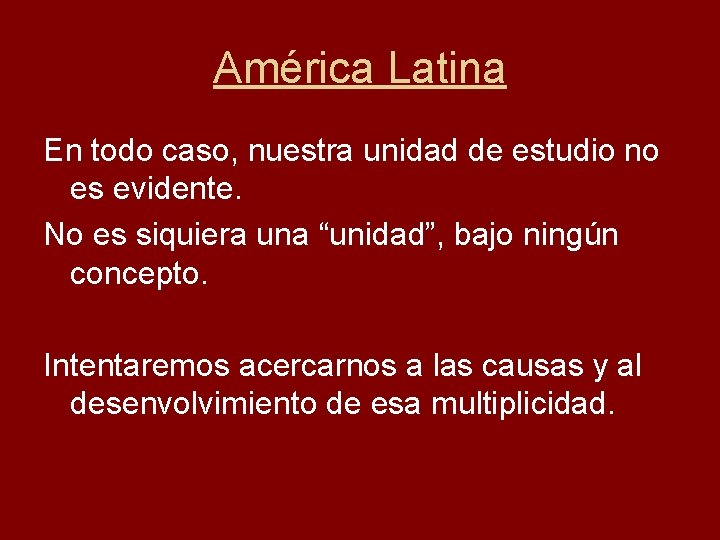 América Latina En todo caso, nuestra unidad de estudio no es evidente. No es