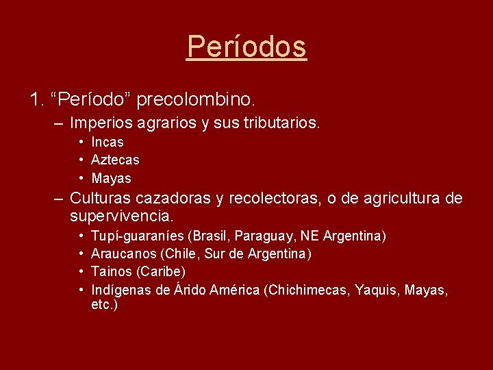 Períodos 1. “Período” precolombino. – Imperios agrarios y sus tributarios. • Incas • Aztecas