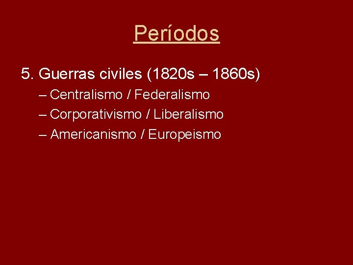 Períodos 5. Guerras civiles (1820 s – 1860 s) – Centralismo / Federalismo –