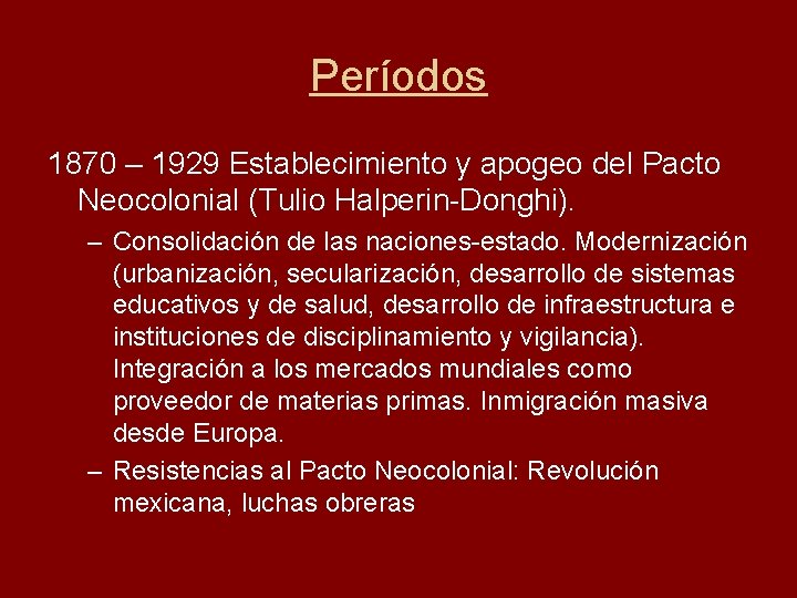 Períodos 1870 – 1929 Establecimiento y apogeo del Pacto Neocolonial (Tulio Halperin-Donghi). – Consolidación