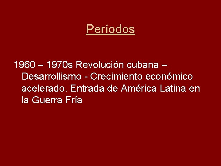 Períodos 1960 – 1970 s Revolución cubana – Desarrollismo - Crecimiento económico acelerado. Entrada