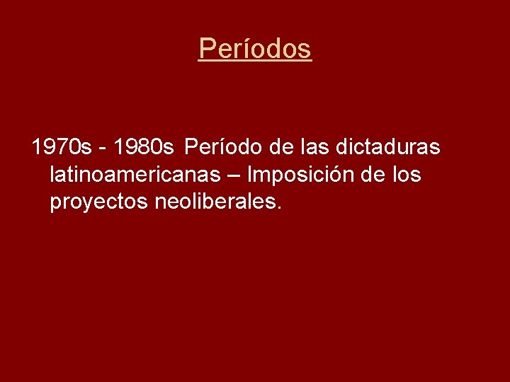 Períodos 1970 s - 1980 s Período de las dictaduras latinoamericanas – Imposición de