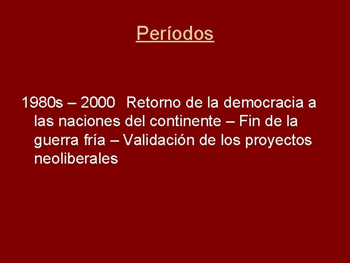 Períodos 1980 s – 2000 Retorno de la democracia a las naciones del continente