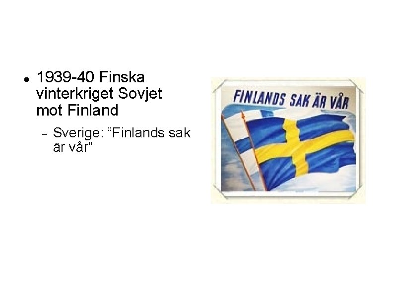  1939 -40 Finska vinterkriget Sovjet mot Finland Sverige: ”Finlands sak är vår” 