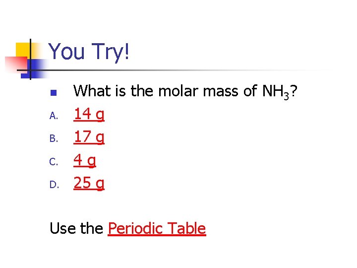 You Try! n A. B. C. D. What is the molar mass of NH