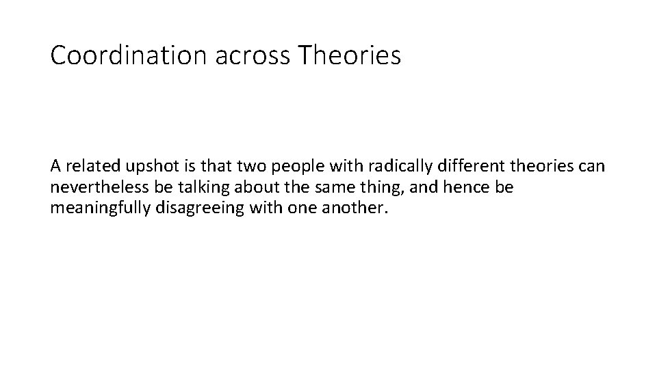 Coordination across Theories A related upshot is that two people with radically different theories