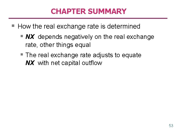 CHAPTER SUMMARY § How the real exchange rate is determined § NX depends negatively