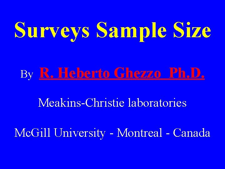 Surveys Sample Size By R. Heberto Ghezzo Ph. D. Meakins-Christie laboratories Mc. Gill University