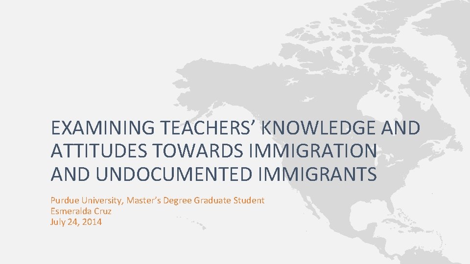 EXAMINING TEACHERS’ KNOWLEDGE AND ATTITUDES TOWARDS IMMIGRATION AND UNDOCUMENTED IMMIGRANTS Purdue University, Master’s Degree