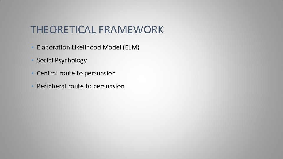 THEORETICAL FRAMEWORK • Elaboration Likelihood Model (ELM) • Social Psychology • Central route to