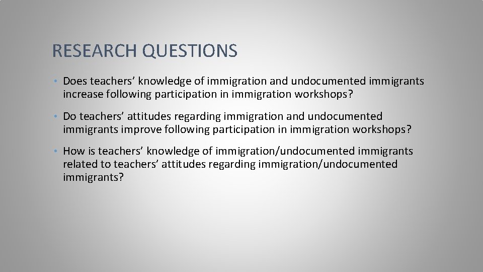 RESEARCH QUESTIONS • Does teachers’ knowledge of immigration and undocumented immigrants increase following participation