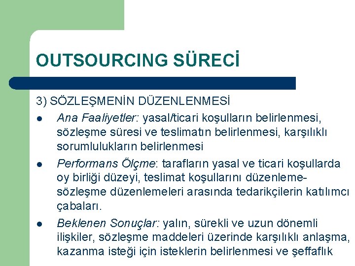 OUTSOURCING SÜRECİ 3) SÖZLEŞMENİN DÜZENLENMESİ l Ana Faaliyetler: yasal/ticari koşulların belirlenmesi, sözleşme süresi ve