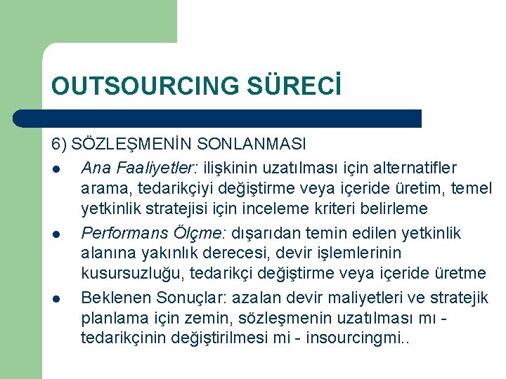 OUTSOURCING SÜRECİ 6) SÖZLEŞMENİN SONLANMASI l Ana Faaliyetler: ilişkinin uzatılması için alternatifler arama, tedarikçiyi