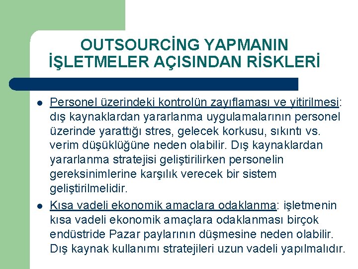 OUTSOURCİNG YAPMANIN İŞLETMELER AÇISINDAN RİSKLERİ l l Personel üzerindeki kontrolün zayıflaması ve yitirilmesi: dış