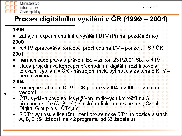 ISSS 2006 Proces digitálního vysílání v ČR (1999 – 2004) 1999 § zahájení experimentálního