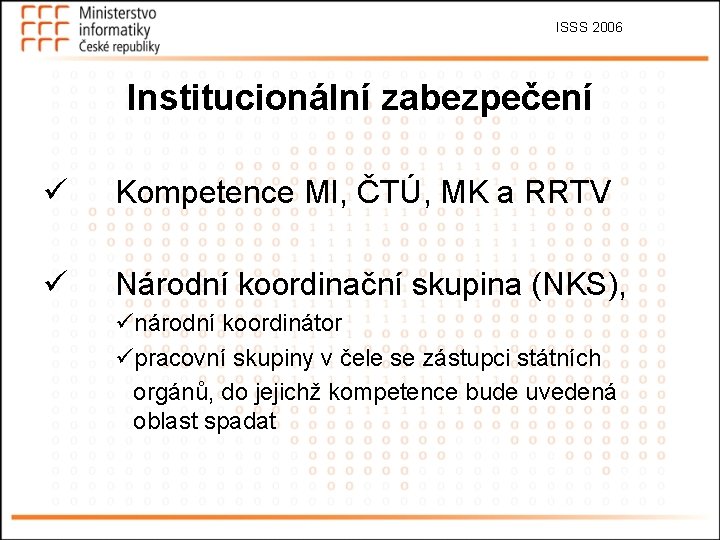 ISSS 2006 Institucionální zabezpečení ü Kompetence MI, ČTÚ, MK a RRTV ü Národní koordinační