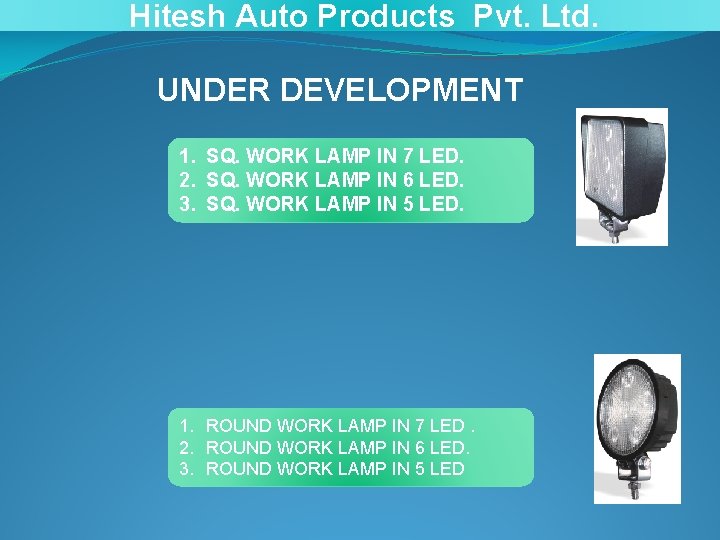 Hitesh Auto Products Pvt. Ltd. UNDER DEVELOPMENT 1. SQ. WORK LAMP IN 7 LED.