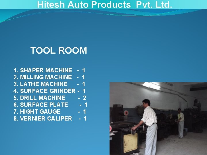 Hitesh Auto Products Pvt. Ltd. TOOL ROOM 1. SHAPER MACHINE - 1 2. MILLING