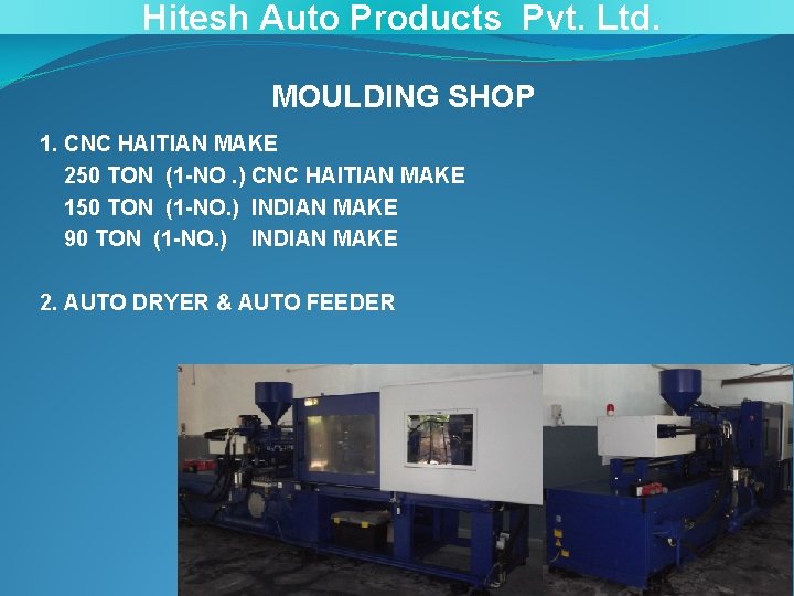 Hitesh Auto Products Pvt. Ltd. MOULDING SHOP 1. CNC HAITIAN MAKE 250 TON (1