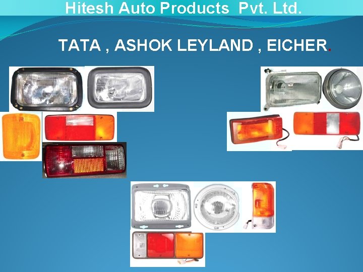 Hitesh Auto Products Pvt. Ltd. TATA , ASHOK LEYLAND , EICHER. 