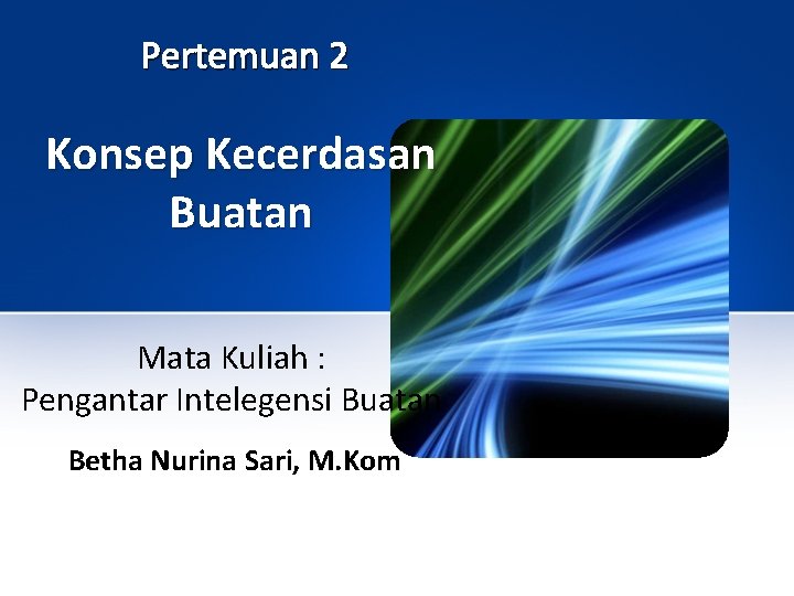 Pertemuan 2 Konsep Kecerdasan Buatan Mata Kuliah : Pengantar Intelegensi Buatan Betha Nurina Sari,