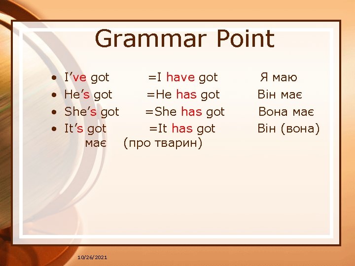 Grammar Point • • I’ve got =I have got He’s got =He has got