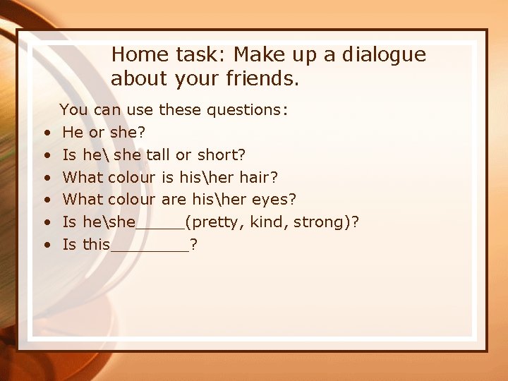 Home task: Make up a dialogue about your friends. • • • You can